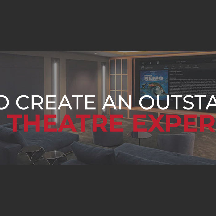 HOW TO CREATE AN OUTSTANDING HOME THEATRE EXPERIENCE